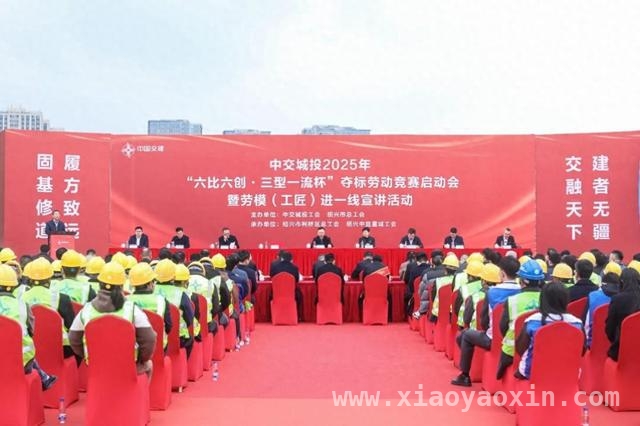 中交集团劳动竞赛在绍兴启动，多方共促区域经济腾飞 中交城投2025劳动竞赛启动，助力绍兴区域发展